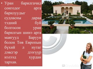 • Уран барилгачид
сонгодог арга
барилуудыг
судласны дараа
тэдний буй
болгосон уран
барилгын шинэ арга
маягууд Баруун
болон Төв Европын
бүхий л нутаг
дэвсгэр дээгүүр
нэлээд хурдан
тархав.
 