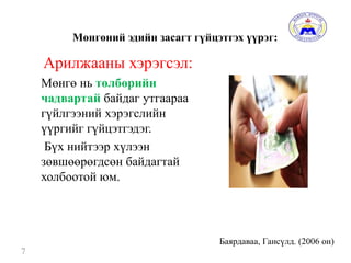 Мөнгөний эдийн засагт гүйцэтгэх үүрэг:
Арилжааны хэрэгсэл:
Мөнгө нь төлбөрийн
чадвартай байдаг утгаараа
гүйлгээний хэрэгслийн
үүргийг гүйцэтгэдэг.
Бүх нийтээр хүлээн
зөвшөөрөгдсөн байдагтай
холбоотой юм.
7
Баярдаваа, Гансүлд. (2006 он)
 