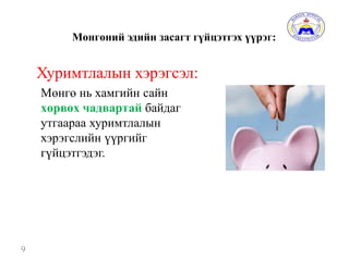 Мөнгөний эдийн засагт гүйцэтгэх үүрэг:
Хуримтлалын хэрэгсэл:
Мөнгө нь хамгийн сайн
хөрвөх чадвартай байдаг
утгаараа хуримтлалын
хэрэгслийн үүргийг
гүйцэтгэдэг.
9
 
