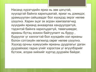 Насанд хүрэгчдийн яриа нь зөв цэгцтэй,
хүүхэдтэй байнга харилцаатай, яриаг нь дэмждэг,
урамшуулан сайшаадаг бол хүүхдэд эерэг нөлөө
үзүүлнэ. Харин эцэг эх асран хамгаалагчид
хүүхдийн ярианд анхаарлаа хандуулдаггүй,
тэдэнтэй байнга харилцдаггүй, төвөгшөөдөг,
ярианы бүтэц зохион байгуулалт нь буруу ,
бүдүүлэг үг хэллэгтэй бол хүүхдийн хэл ярианы
болон сэтгэхүйн хөгжилд сөрөг нөлөө үзүүлнэ.
Хүүхэд орчны хүмүүсийн ярианы дуудлагыг даган
дуурайхаас гадна үгийг хэрэглэж үг өгүүлбэрийг
бүтээж, алдаа хийхийг хүртэд дуурайж байдаг.
 