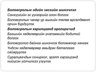 Боловсролын эдийн засгийн шинэчлэл
Санхүүгийн эх үүсвэрийг олон болгох
Боловсролын чанар үр ашгийн төлөө өрсөлдөөнт
орчин бүрдүүлэх
Боловсролын харилцаанд оролцогчид
Багшийн хөдөлмөрийн үнэлэмжийг бодитой
болгох
Боловсролоо байнга шинэчлэх боломжоор хангах
Үндсэн хөдөлмөрөөр амьдрах баталгааг
сайжруулах
Суралцагчдын сонирхол, эрэлт хэрэгцээнд
нийцсэн үйлчилгээ үзүүлэх
 