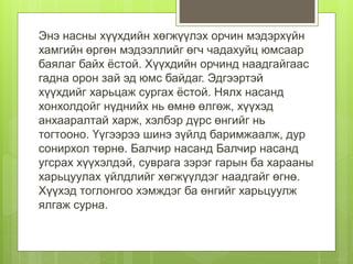 Энэ насны хүүхдийн хөгжүүлэх орчин мэдэрхүйн
хамгийн өргөн мэдээллийг өгч чадахуйц юмсаар
баялаг байх ёстой. Хүүхдийн орчинд наадгайгаас
гадна орон зай эд юмс байдаг. Эдгээртэй
хүүхдийг харьцаж сургах ёстой. Нялх насанд
хонхолдойг нүднийх нь өмнө өлгөж, хүүхэд
анхааралтай харж, хэлбэр дүрс өнгийг нь
тогтооно. Үүгээрээ шинэ зүйлд баримжаалж, дур
сонирхол төрнө. Балчир насанд Балчир насанд
угсрах хүүхэлдэй, суврага зэрэг гарын ба харааны
харьцуулах үйлдлийг хөгжүүлдэг наадгайг өгнө.
Хүүхэд тоглонгоо хэмждэг ба өнгийг харьцуулж
ялгаж сурна.
 