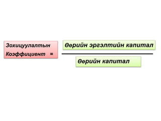 Зохицуулалтын
Коэффициент =
Өөрийн эргэлтийн капитал
Өөрийн капитал
 