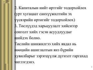 3
2. Капиталын нийт өртгийг тодорхойлох
(урт хугацаат санхүүжилтийн эх
үүсвэрийн өртөгийг тодорхойлох)
3. Төслүүдэд харьцуулалт хийснээр
сонголт хийх гэсэн асуудлуудыг
шийдэх болно.
Төслийн шинжилгээ хийх явдал нь
нөөцийн ашиглалтын янз бүрийн
хувилбарыг зэрэгцүүлж дүгнэлт гаргахад
чиглэгдэнэ.
 