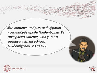 «Вы хотите на Крымский фронт
кого-нибудь вроде Гинденбурга. Вы
прекрасно знаете, что у нас в
резерве нет ни одного
Гинденбурга». И.Сталин
 