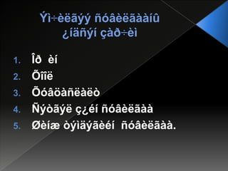 1.
2.
3.
4.

5.

Îð èí
Õîîë
Õóâöàñëàëò
Ñýòãýë ç¿éí ñóâèëãàà
Øèíæ òýìäýãèéí ñóâèëãàà.

 