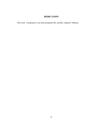 iii
DEDICATION
This work is dedicated to my beloved parents Mr. and Mrs. Andrea P. Mmasai
 