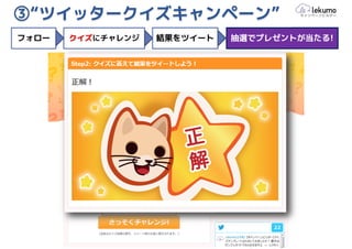 ③“ツイッタークイズキャンペーン”
フォロー   クイズにチャレンジ   結果をツイート   抽選でプレゼントが当たる!
 