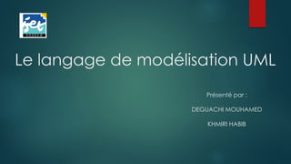 Le langage de modélisation UML
Présenté par :
DEGUACHI MOUHAMED
KHMIRI HABIB
 