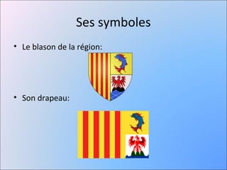 Ses symboles
• Le blason de la région:




• Son drapeau:
 