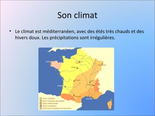 Son climat
• Le climat est méditerranéen, avec des étés très chauds et des
  hivers doux. Les précipitations sont irrégulières.
 