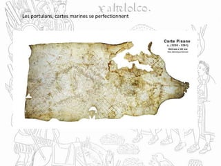 Les portulans, cartes marines se perfectionnent
 