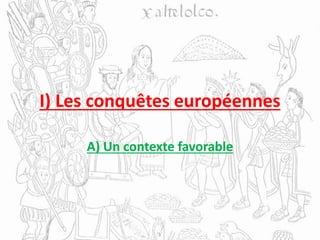 I) Les conquêtes européennes
A) Un contexte favorable
 