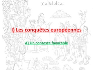 I) Les conquêtes européennes
A) Un contexte favorable
 