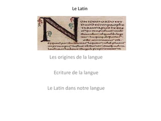 Le Latin
Les origines de la langue
Ecriture de la langue
Le Latin dans notre langue
 