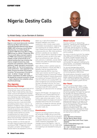 10 Global Trader Africa
EXPERT VIEW
Nigeria: Destiny Calls
The Threshold of Destiny
Nigeria’s most recent democratic transition
following the March 2015 elections
witnessed President Muhammadu Buhari
(PMB)’s APC achieving a record feat by
defeating then incumbent Goodluck
Jonathan’s PDP. Assuming office in May,
PMB formed his cabinet in November 2015.
The six-month delay unnerved investors,
but PMB made amends by appointing a
sizeable number of technocrats to his
cabinet handing them key ministries like
finance, budget and planning, trade,
industries and investment, solid minerals,
petroleum, health, education, environment,
foreign affairs, etc. Two former governors –
proven performers – were appointed to the
power, housing and works and transport
ministries. The seriousness of the task at
hand – to deliver “change” and meet
citizens’ expectations for better quality of
life despite the inclement economic climate
– impel a departure from erstwhile culture
of political patronage.
The Agenda:
Delivering Change
Many key priorities of the government aim at
achieving high impact and far reaching
results. These include tackling insecurity to
create conducive atmosphere for business;
driving all inclusive growth/poverty reduction
and undertaking major infrastructural
development initiatives. The challenging
macro environment – with increasingly
precarious low price crude environment,
precipitating drastic drops in revenue – as
petroleum is Nigeria’s major income earner,
itself presents opportunities. Efforts to
diversify the economy, ease bureaucratic
processes/bottlenecks, cut waste and reduce
corruption would improve our country
competitiveness from ease of doing
business/paying taxes perspectives, and also
attract local and foreign investment, have
become not only inescapable, but urgent.
One key initiative is in the focused anti-
corruption stance of government, because
according to PMB: “if Nigeria do not kill
corruption, corruption will kill Nigeria”.
Sectoral reforms are expected to continue
apace, e.g. in agriculture (especially in
backward integration and import
substitution), solid minerals, power sector
(consolidation of privatisation), modernising
and expanding the rail network, PPPs for
major infrastructural projects, fostering youth
entrepreneurship, etc. After initial reluctance,
petroleum subsidies are now slated for
removal. Judicial reforms (especially to fasten
the wheels of justice), are also on the radar.
Recent pro-enforcement cases, affirming
party autonomy in arbitration, provide relief to
investors who prefer this alternative dispute
resolution mechanism.
Again, efforts to reform upstream sector by
passing the Petroleum Industry Bill (PIB), a
legislation that has languished at the
National Assembly (NA) for more than
sixteen years receives new life through the
new strategy of passing it piecemeal. Already,
the first part, Petroleum Industry Governance
and Institutional Framework Bill 2015, which
splits the inefficient and unwieldy NNPC into
asset management and commercial entities,
has been submitted to the NA. The ‘fiscal
PIB’ is being eagerly awaited; it is estimated
that Nigeria loses $15 billion potential
investments annually due to the non passage
of the PIB.
Nigeria’s 2016 Budget – the largest ever at
N6.08 trillion and currently before the NA –
exemplifies the nation’s ambitions. With a
historic capex versus opex spend, “it is the
first federal budget to be largely anchored on
projected revenue from the non-oil sector”
mainly from increased tax revenues, savings
from controlling leakages, recoveries from
corruption cases, etc.
Conclusion
Nigerians are looking forward to 2016 and
the remainder of PMB’s tenure (until 2019)
with great hope, in effect as the turning point
in Nigeria’s journey to actualising her destiny
as a global influence and an emerging
market investment heavyweight. The
message remains that Nigeria is “open for
business” and everyone who can create value
(and expecting to be rewarded for doing so),
is invited.
About LeLaw
At LeLaw, we thrive on “doing things
differently”, operating at the highest levels of
engagement on client issues, to deliver
customised, optimal solutions. Our deep
sense of values exemplifies our responsibility
to our clients, our profession, our community,
and to ourselves.
Our vision is to be the “go to firm” for creative,
value adding and cost effective solutions to
our clients’ complex business issues. Our
mission is to help our clients succeed and
make an impact in their markets and
communities. Our approach is defined by the
LeLaw Process – our proprietary methodology
for providing services to clients.
Our services leverage deep sectoral
expertise, thorough understanding of
Nigerian legal tax and regulatory framework
and strong regulatory relationships.
We provide advisory, transaction support and
research services; we are adept at supporting
foreign investors throughout their investment
cycle – entry (especially entry strategy advisory
and compliance support), growth and exit.
Our Team
Our team is led by Afolabi Elebiju, (LLM,
Lagos; LLM Harvard, B.L., FCTI) a versatile
business lawyer, and leading tax/regulatory
specialist with cutting edge transaction
structuring expertise. His career has spanned
two decades with leading professional
services firms on landmark cross-border
deals for global market leaders, the public
sector and international agencies. Until
recently, he was General Counsel at Nigeria’s
leading private equity firm focused on the
Gulf of Guinea. Afolabi’s book, Promoting
Country Competitiveness Through Sectoral
Reforms: Case Study of Nigerian
Telecommunications Sector, 1999 – 2006,
(MentorHouse 2014) is dedicated to “those
who took a bet on Nigeria, and despite all,
are staying true to their bets.”
CONTACT
LeLaw (Barristers & Solicitors)
Plot 9A, Olatunji Moore Street
Off TF Kuboye Road, Lekki Phase I Lagos,
NIGERIA
Email: a.elebiju@lelawlegal.com;
info@lelawlegal.com
Tel: +234 1 764 0523 / 703 244 8845 (mobile)
Website: www.lelawlegal.com
by Afolabi Elebiju, LeLaw Barristers & Solicitors
 