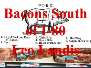 Bacons South
of I-80
Leo Landis
 