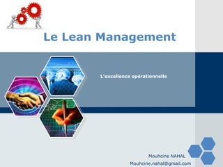 LOGO
Le Lean Management
L'excellence opérationnelle
Mouhcine NAHAL
Mouhcine.nahal@gmail.com
 