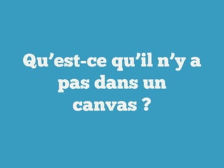 Qu’est-ce qu’il n’y a
pas dans un
canvas ?

 