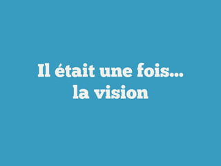 Il était une fois...
la vision

 