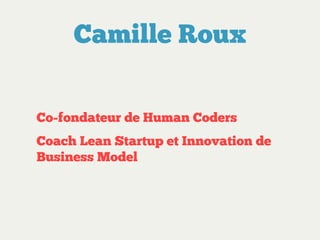 Camille Roux
Co-fondateur de Human Coders
Coach Lean Startup et Innovation de
Business Model

 