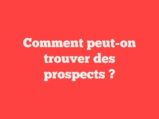 Comment peut-on
trouver des
prospects ?

 