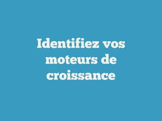 Identifiez vos
moteurs de
croissance

 