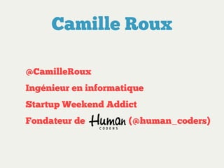 Camille Roux
Ingénieur en informatique
Startup Weekend Addict
Co-fondateur de Human Coders
 