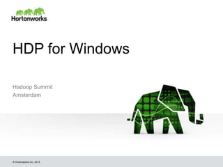 HDP for Windows

Hadoop Summit
Amsterdam




© Hortonworks Inc. 2013
 
