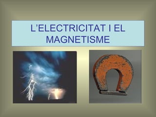 L’ELECTRICITAT I EL
   MAGNETISME
 