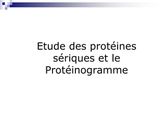 Etude des protéines
sériques et le
Protéinogramme
 
