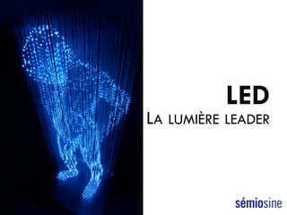 LA LUMIÈRE LEADER
LED
 