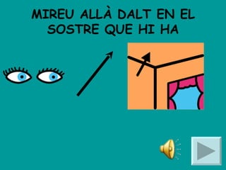 MIREU ALLÀ DALT EN EL SOSTRE QUE HI HA 