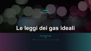 Le leggi dei gas ideali
Paolo Monticelli
3E
 
