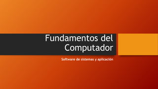 Fundamentos del 
Computador 
Software de sistemas y aplicación 
 