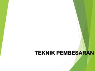 TEKNIK PEMBESARAN
 