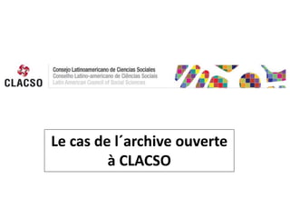 Le cas de l´archive ouverte
à CLACSO
 