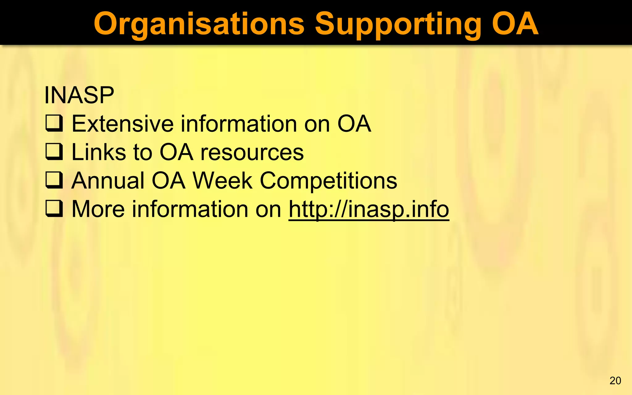 Organisations Supporting OA
INASP
 Extensive information on OA
 Links to OA resources
 Annual OA Week Competitions
 More information on http://inasp.info

20

 