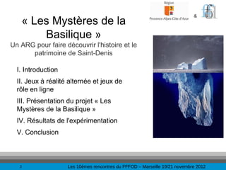 &
   « Les Mystères de la
       Basilique »
Un ARG pour faire découvrir l'histoire et le
      patrimoine de Saint-Denis
...