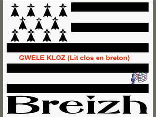 GWELE KLOZ (Lit clos en breton)
 