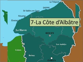 Le Tréport
DIEPPE
St-Valéry en Caux
Fécamp
Étretat

7-La Côte d’Albâtre

 