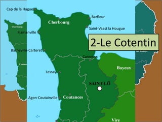 Cap de la Hague
Barfleur
Saint-Vaast la Hougue

Flamanville

2-Le Cotentin

Barneville-Carteret

Carentan

Lessay

Agon-Coutainville

 