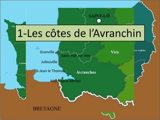 1-Les côtes de l’Avranchin
Granville

Saint-Pair sur mer

Jullouville
St-Jean le Thomas
Mont Saint-Michel

 