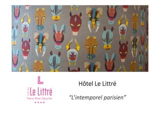 Hôtel Le LittréHôtel Le LittréHôtel Le LittréHôtel Le Littré
“L’intemporel parisien”
 