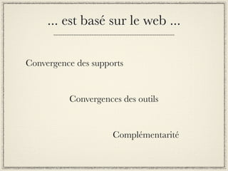 ... est basé sur le web ...

Convergence des supports


          Convergences des outils


                     Complémen...