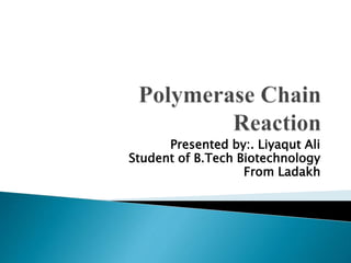 Presented by:. Liyaqut Ali
Student of B.Tech Biotechnology
From Ladakh
 