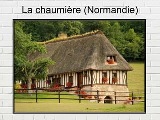 La chaumière (Normandie)
 