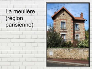 La meulière
(région
parisienne)
 