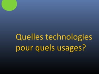 Quelles technologies
pour quels usages?
 
