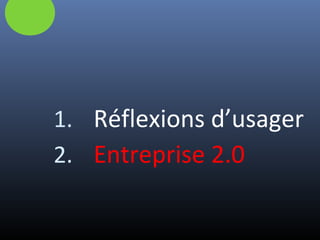 1. Réflexions d’usager
2. Entreprise 2.0
 